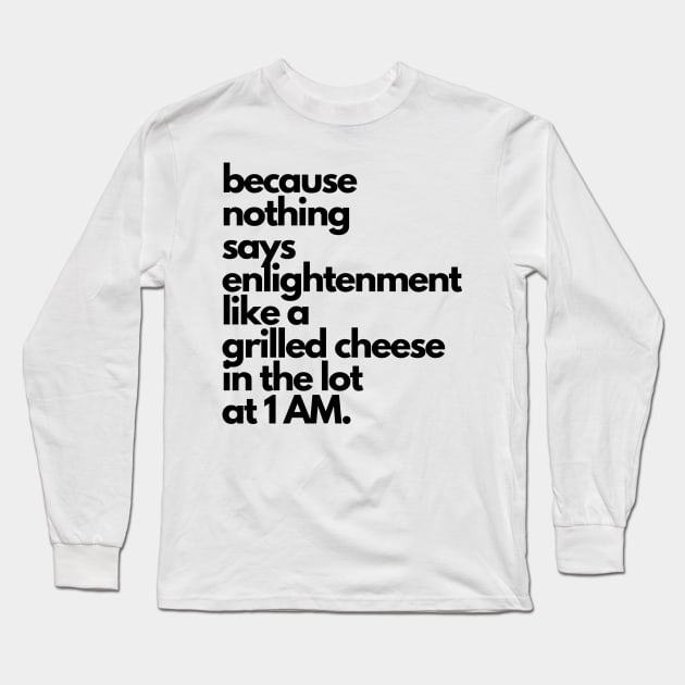 Live Music | Music Shirts | Rock and Roll Concerts | Because Nothing Says Enlightenment Like A Grilled Cheese In The Lot At 1AM Long Sleeve T-Shirt by VenueLlama
